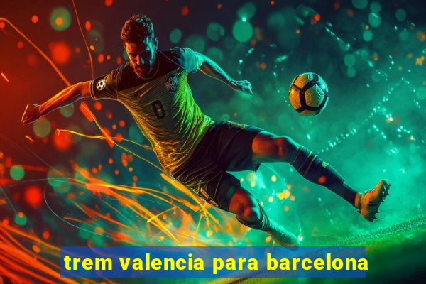 trem valencia para barcelona